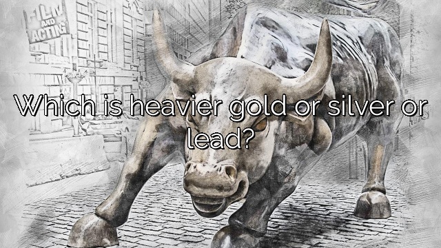 Which is heavier gold or silver or lead?