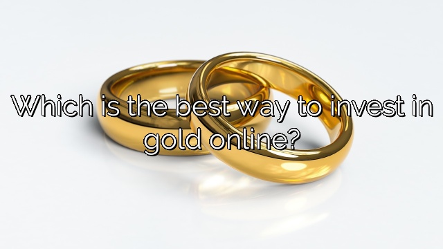 Which is the best way to invest in gold online?