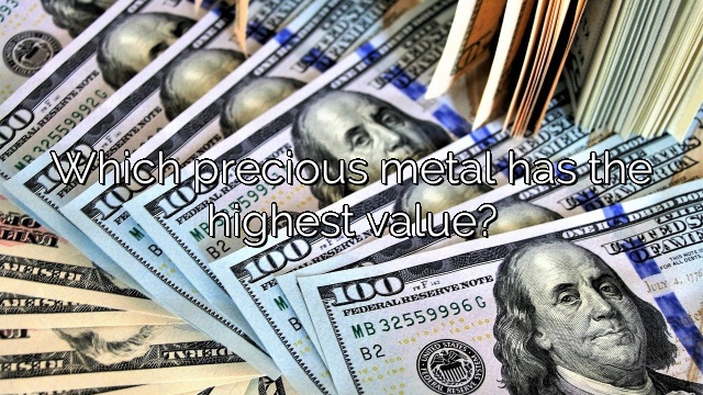 Which precious metal has the highest value?