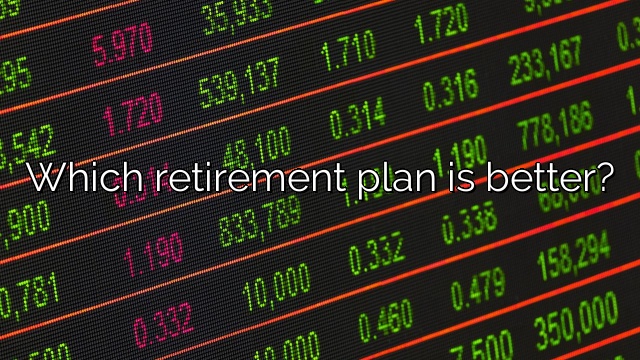 Which retirement plan is better?