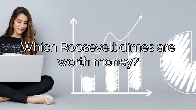 Which Roosevelt dimes are worth money?