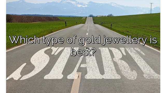 Which type of gold jewellery is best?