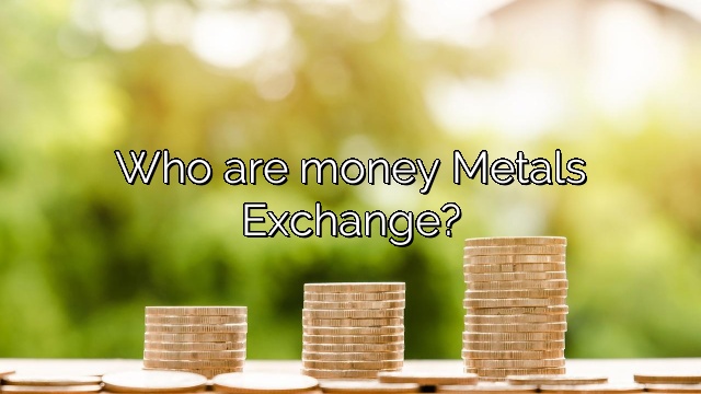 Who are money Metals Exchange?