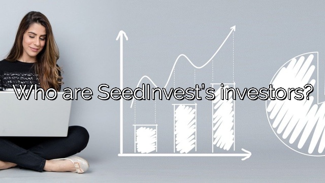 Who are SeedInvest’s investors?
