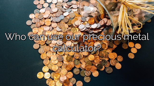 Who can use our precious metal calculator?