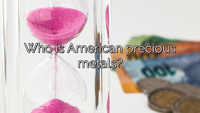 Who is American precious metals?