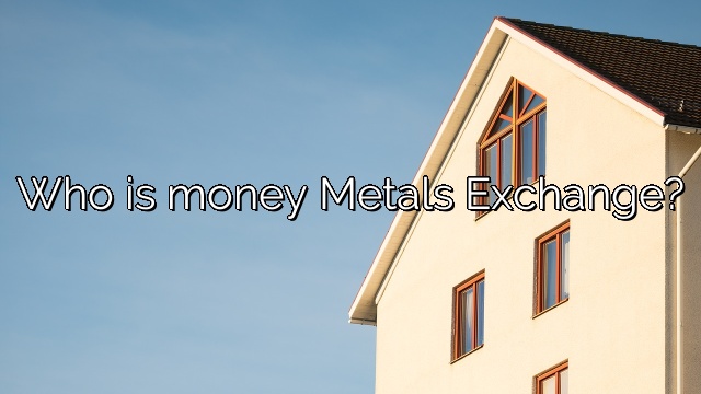 Who is money Metals Exchange?