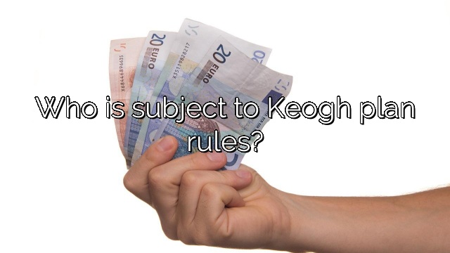 Who is subject to Keogh plan rules?
