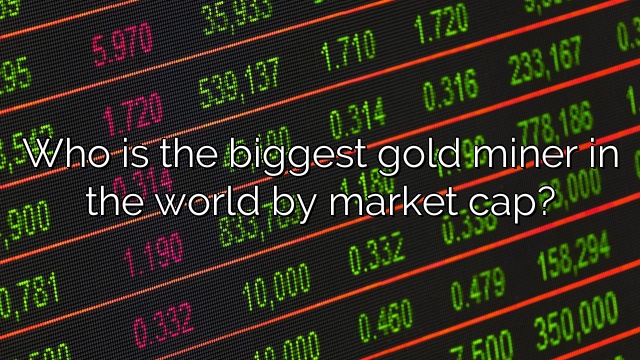 Who is the biggest gold miner in the world by market cap?