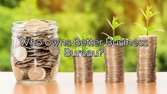 Who owns Better Business Bureau?