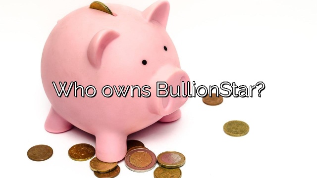 Who owns BullionStar?
