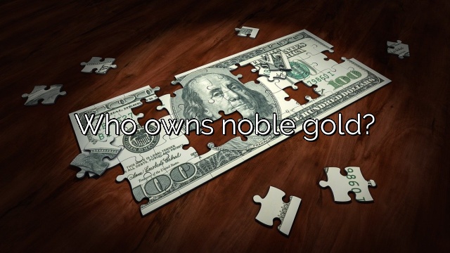 Who owns noble gold?