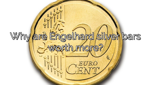 Why are Engelhard silver bars worth more?