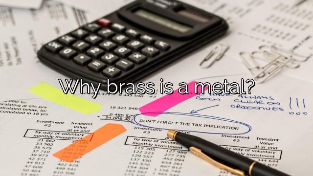 Why brass is a metal?