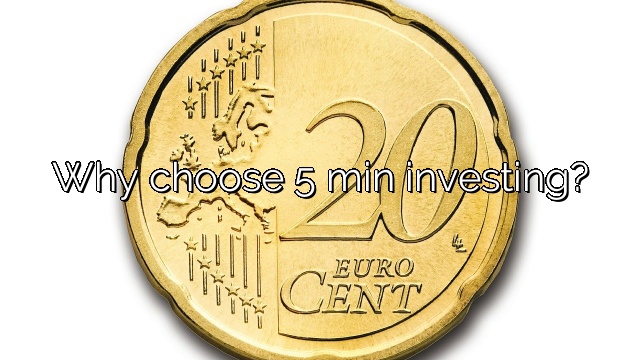 Why choose 5 min investing?