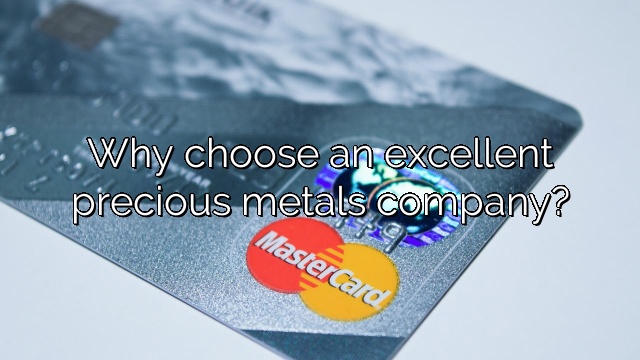 Why choose an excellent precious metals company?