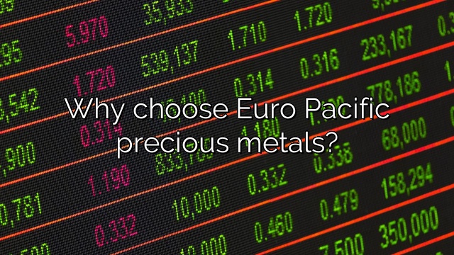Why choose Euro Pacific precious metals?