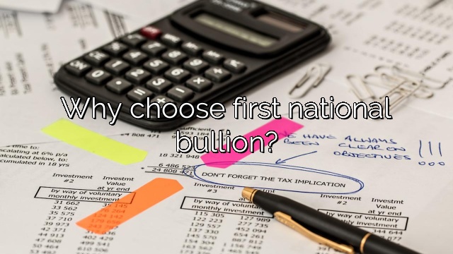 Why choose first national bullion?