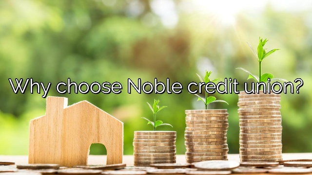 Why choose Noble credit union?