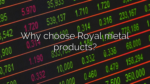 Why choose Royal metal products?