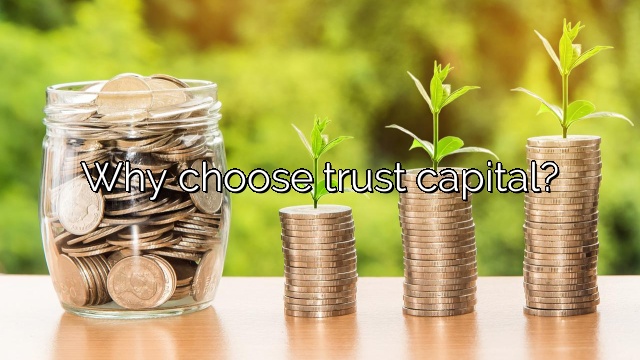 Why choose trust capital?