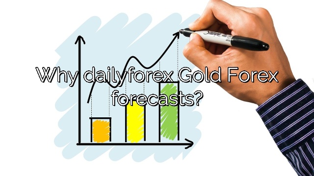Why dailyforex Gold Forex forecasts?