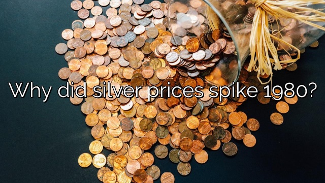 Why did silver prices spike 1980?