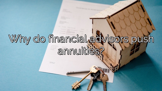 Why do financial advisors push annuities?