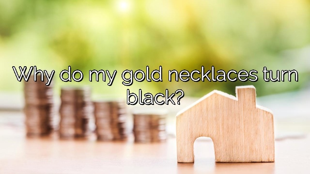 Why do my gold necklaces turn black?