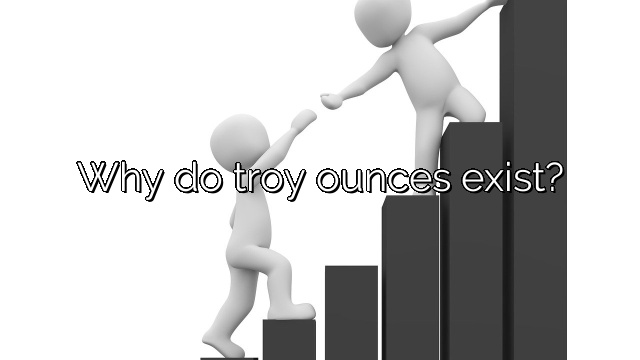 Why do troy ounces exist?
