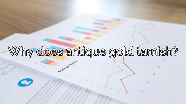 Why does antique gold tarnish?