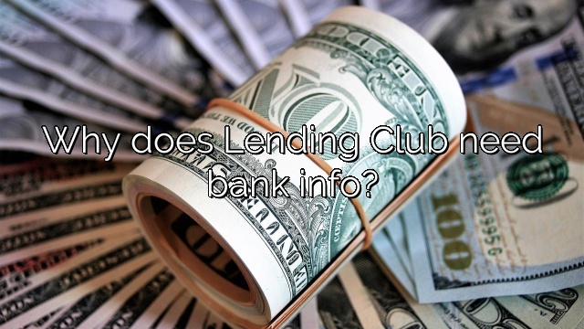 Why does Lending Club need bank info?
