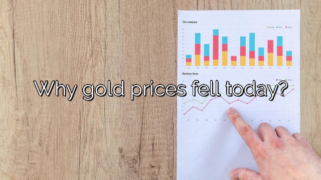 Why gold prices fell today?