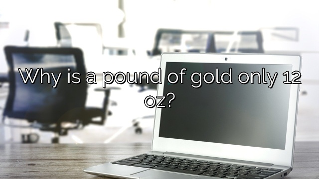 Why is a pound of gold only 12 oz?