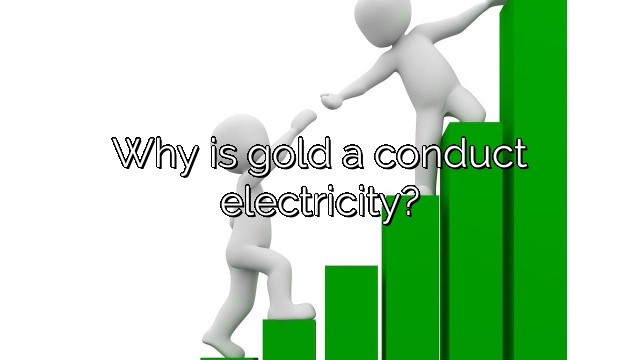 Why is gold a conduct electricity?