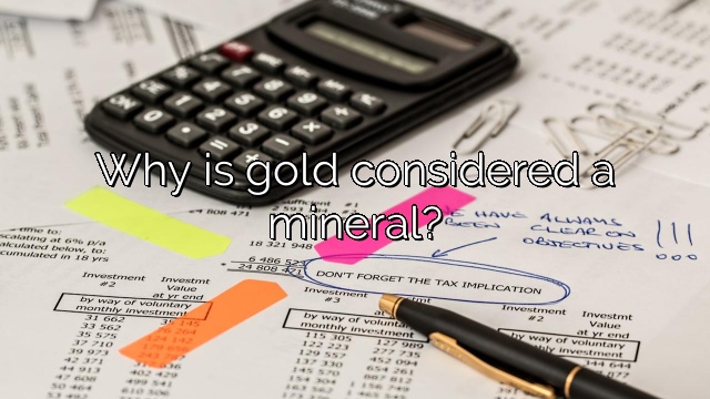 Why is gold considered a mineral?