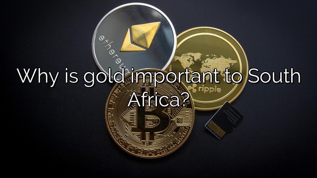 Why is gold important to South Africa?