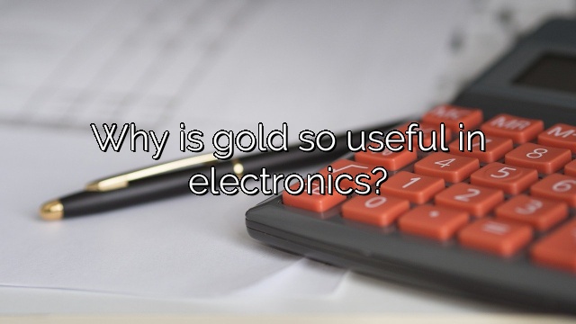 Why is gold so useful in electronics?