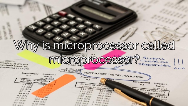 Why is microprocessor called microprocessor?