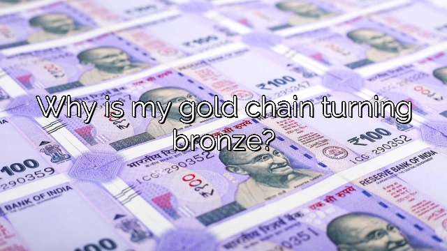 Why is my gold chain turning bronze?