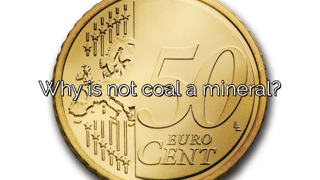 Why is not coal a mineral?