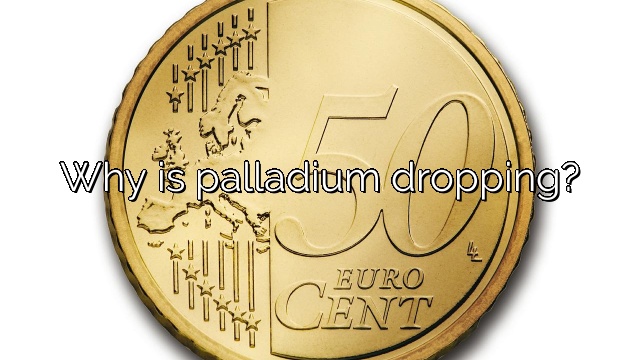 Why is palladium dropping?
