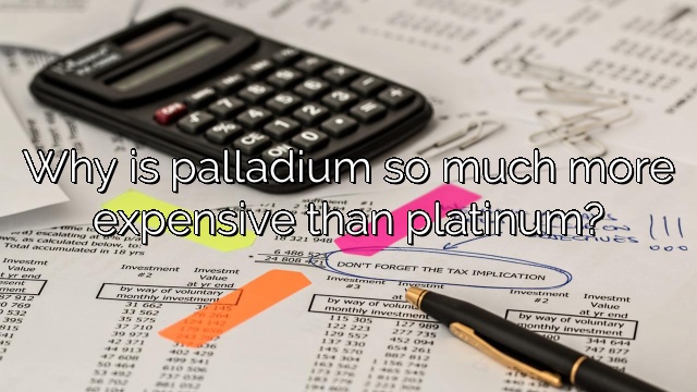 Why is palladium so much more expensive than platinum?