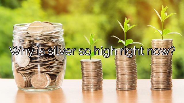 Why is silver so high right now?
