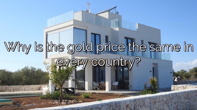 Why is the gold price the same in every country?