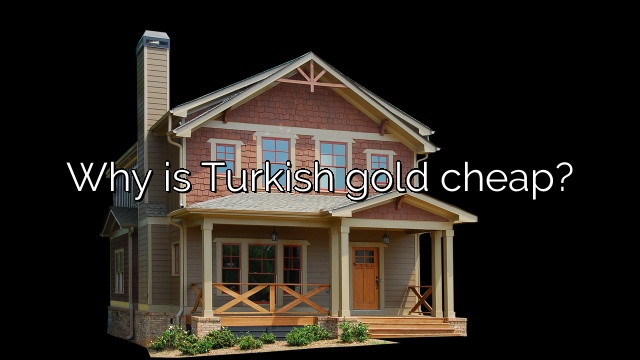 Why is Turkish gold cheap?
