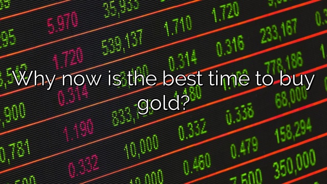 Why now is the best time to buy gold?