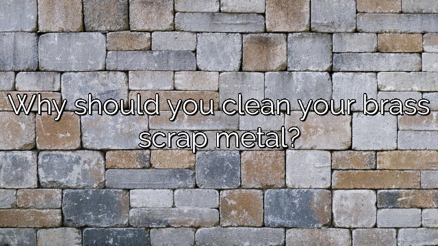 Why should you clean your brass scrap metal?