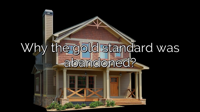 Why the gold standard was abandoned?