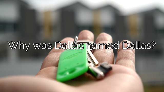 Why was Dallas named Dallas?